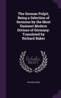 The German Pulpit, Being a Selection of Sermons by the Most Eminent Modern Divines of Germany. Translated by Richard Baker