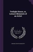 Twilight Hours, or, Leisure Moments of an Artist