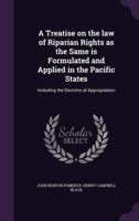 A Treatise on the Law of Riparian Rights as the Same Is Formulated and Applied in the Pacific States
