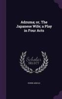Adzuma; or, The Japanese Wife; a Play in Four Acts