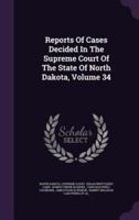 Reports Of Cases Decided In The Supreme Court Of The State Of North Dakota, Volume 34