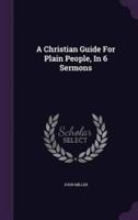 A Christian Guide For Plain People, In 6 Sermons