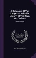 A Catalogue Of The Large And Valuable Library, Of The Revd. Mr. Canham