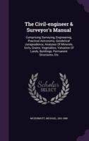 The Civil-Engineer & Surveyor's Manual