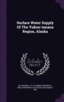Surface Water Supply Of The Yukon-Tanana Region, Alaska