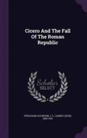 Cicero And The Fall Of The Roman Republic
