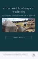 A Fractured Landscape of Modernity : Culture and Conflict in the Isle of Purbeck