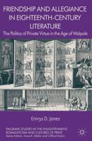 Friendship and Allegiance in Eighteenth-Century Literature : The Politics of Private Virtue in the Age of Walpole