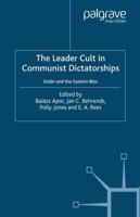 The Leader Cult in Communist Dictatorships : Stalin and the Eastern Bloc
