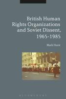 British Human Rights Organizations and Soviet Dissent, 1965-1985