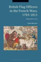 British Flag Officers in the French Wars, 1793-1815: Admirals' Lives