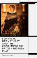 Feminism, Dramaturgy, and the Contemporary British History Play