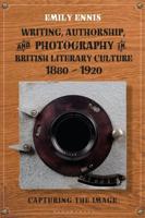 Writing, Authorship and Photography in Bitish Literary Culture, 1880-1920