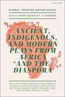 Global Theatre Anthologies. Volume 1 Ancient, Indigenous, and Modern Plays from Africa and the Diaspora