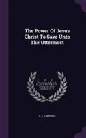 The Power Of Jesus Christ To Save Unto The Uttermost