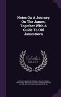 Notes On A Journey On The James, Together With A Guide To Old Jamestown