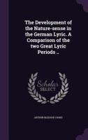 The Development of the Nature-Sense in the German Lyric. A Comparison of the Two Great Lyric Periods ..