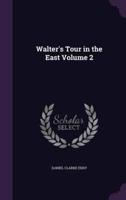 Walter's Tour in the East Volume 2
