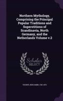 Northern Mythology, Comprising the Principal Popular Traditions and Superstitions of Scandinavia, North Germany, and the Netherlands Volume V.2