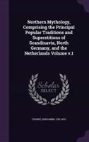 Northern Mythology, Comprising the Principal Popular Traditions and Superstitions of Scandinavia, North Germany, and the Netherlands Volume V.1