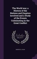The World War; a History of the Nations and Empires Involved and a Study of the Events Culminating in the Great Conflict