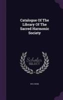 Catalogue Of The Library Of The Sacred Harmonic Society