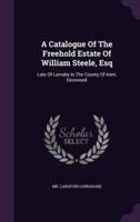 A Catalogue Of The Freehold Estate Of William Steele, Esq