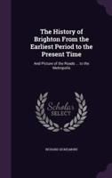 The History of Brighton From the Earliest Period to the Present Time