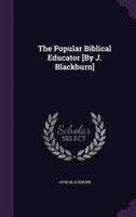 The Popular Biblical Educator [By J. Blackburn]