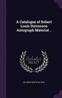 A Catalogue of Robert Louis Stevenson Autograph Material ..