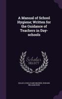 A Manual of School Hygiene; Written for the Guidance of Teachers in Day-Schools