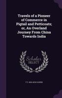 Travels of a Pioneer of Commerce in Pigtail and Petticoats; or, An Overland Journey From China Towards India