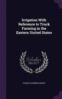Irrigation With Reference to Truck Farming in the Eastern United States