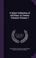 A Select Collection of Old Plays. In Twelve Volumes Volume 7