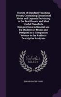 Stories of Standard Teaching Pieces; Containing Educational Notes and Legends Pertaining to the Best Known and Most Useful Pianoforte Compositions in General Use by Students of Music and Designed as a Companion Volume to the Author's Descriptive Analyses