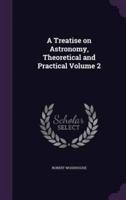 A Treatise on Astronomy, Theoretical and Practical Volume 2