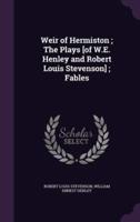 Weir of Hermiston; The Plays [Of W.E. Henley and Robert Louis Stevenson]; Fables