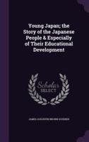 Young Japan; the Story of the Japanese People & Especially of Their Educational Development