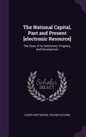 The National Capital, Past and Present [Electronic Resource]