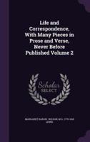 Life and Correspondence, With Many Pieces in Prose and Verse, Never Before Published Volume 2