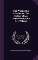 The Wandering Islander; Or, the History of Mr. Charles North [By C.H. Wilson]