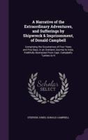 A Narrative of the Extraordinary Adventures, and Sufferings by Shipwreck & Imprisonment, of Donald Campbell