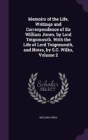 Memoirs of the Life, Writings and Correspondence of Sir William Jones, by Lord Teignmouth. With the Life of Lord Teignmouth, and Notes, by S.C. Wilks, Volume 2
