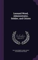 Leonard Wood, Administrator, Soldier, and Citizen