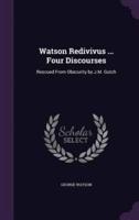 Watson Redivivus ... Four Discourses
