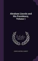 Abraham Lincoln and His Presidency, Volume 1