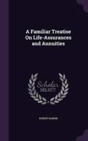 A Familiar Treatise On Life-Assurances and Annuities