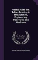 Useful Rules and Tables Relating to Mensuration, Engineering, Structures, and Machines