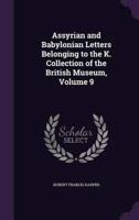 Assyrian and Babylonian Letters Belonging to the K. Collection of the British Museum, Volume 9