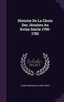 Histoire De La Chute Des Jésuites Au Xviiie Siècle 1750-1782